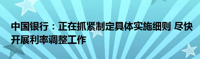 中国银行:正在抓紧制定具体实施细则 尽快开展利率调整工作