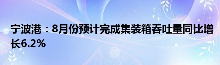 宁波港:8月份预计完成集装箱吞吐量同比增长6.2%