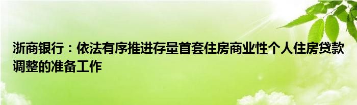 浙商银行:依法有序推进存量首套住房商业性个人住房贷款调整的准备工作