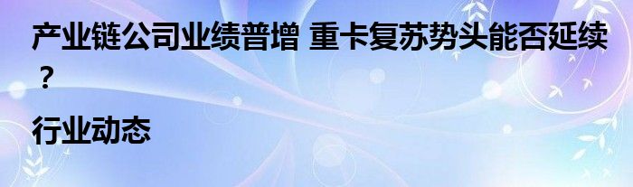 产业链公司业绩普增 重卡复苏势头能否延续?|行业动态