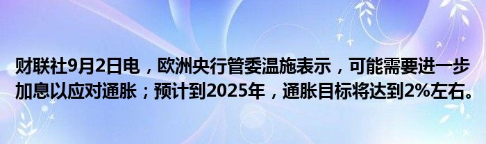 财联社9月2日电,欧洲央行管委温施表示,可能需要进一步加息以应对通胀;预计到2025年,通胀目标将达到2%左右。