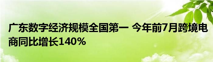 广东数字经济规模全国第一 今年前7月跨境电商同比增长140%
