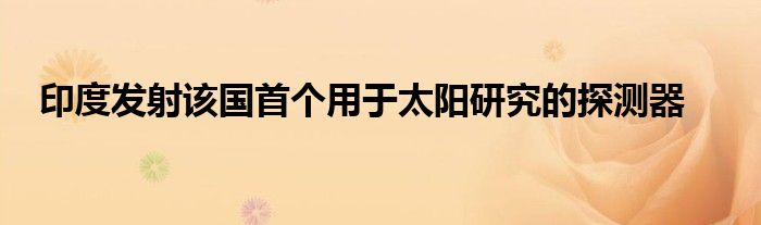 印度发射该国首个用于太阳研究的探测器