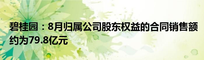 碧桂园：8月归属公司股东权益的合同销售额约为79.8亿元
