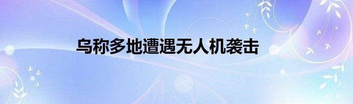 乌称多地遭遇无人机袭击