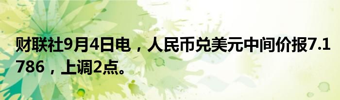 财联社9月4日电，人民币兑美元中间价报7.1786，上调2点。