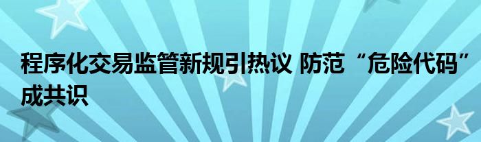 程序化交易监管新规引热议 防范“危险代码”成共识