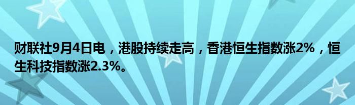 财联社9月4日电,港股持续走高,香港恒生指数涨2%,恒生科技指数涨2.3%。
