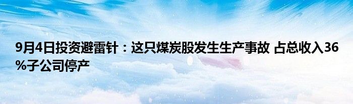 9月4日投资避雷针:这只煤炭股发生生产事故 占总收入36%子公司停产
