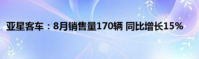 亚星客车：8月销售量170辆 同比增长15%