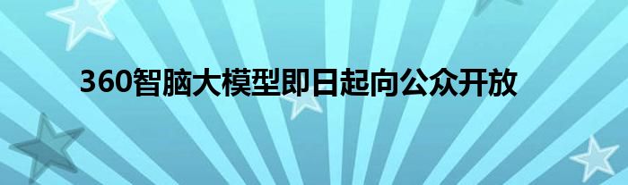 360智脑大模型即日起向公众开放