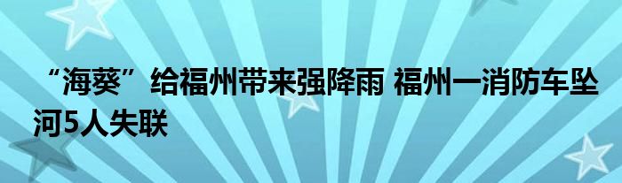 “海葵”给福州带来强降雨 福州一消防车坠河5人失联