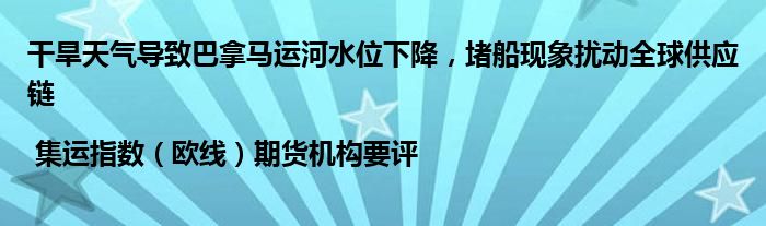 干旱天气导致巴拿马运河水位下降,堵船现象扰动全球供应链 | 集运指数(欧线)期货机构要评