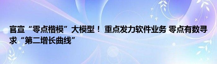 官宣“零点楷模”大模型! 重点发力软件业务 零点有数寻求“第二增长曲线”