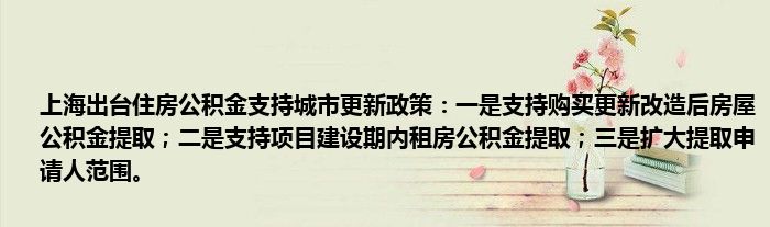 上海出台住房公积金支持城市更新政策:一是支持购买更新改造后房屋公积金提取;二是支持项目建设期内租房公积金提取;三是扩大提取申请人范围。