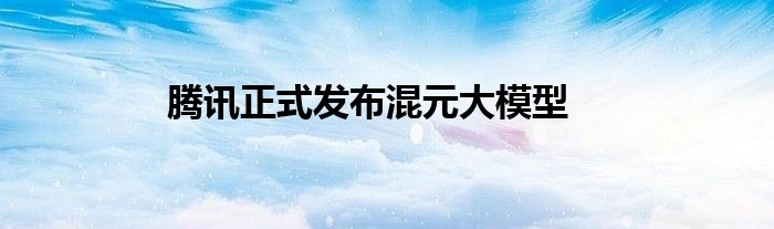 腾讯正式发布混元大模型