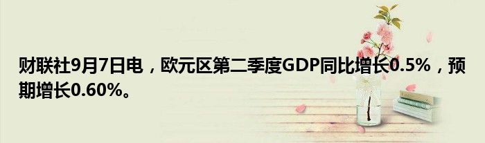 财联社9月7日电,欧元区第二季度GDP同比增长0.5%,预期增长0.60%。