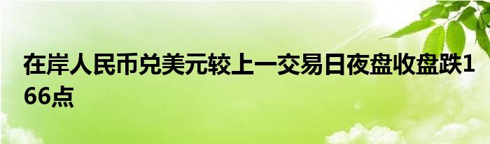 在岸人民币兑美元较上一交易日夜盘收盘跌166点
