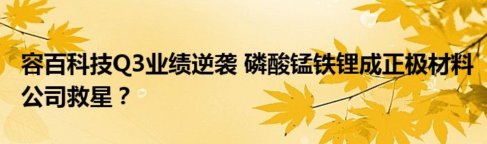 容百科技Q3业绩逆袭 磷酸锰铁锂成正极材料公司救星?