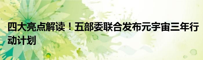 四大亮点解读!五部委联合发布元宇宙三年行动计划