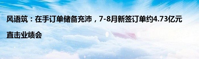 风语筑:在手订单储备充沛,7-8月新签订单约4.73亿元|直击业绩会