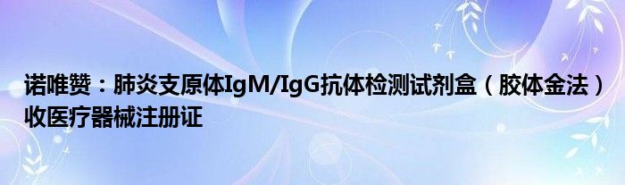 诺唯赞:肺炎支原体IgM/IgG抗体检测试剂盒(胶体金法)收医疗器械注册证