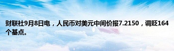 财联社9月8日电,人民币对美元中间价报7.2150,调贬164个基点。