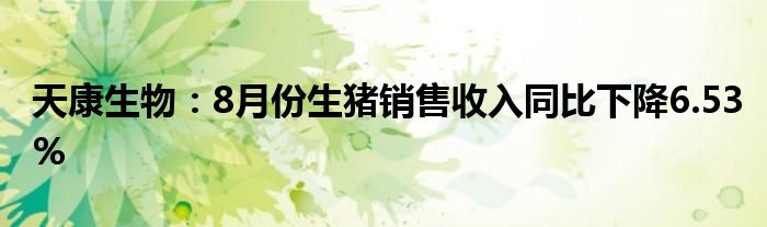 天康生物:8月份生猪销售收入同比下降6.53%