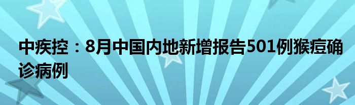 中疾控:8月中国内地新增报告501例猴痘确诊病例