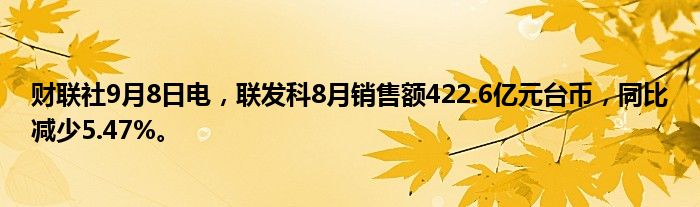 财联社9月8日电,联发科8月销售额422.6亿元台币,同比减少5.47%。
