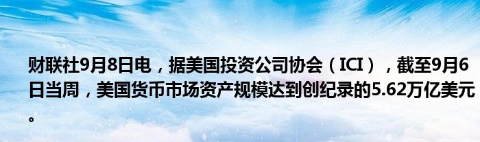 财联社9月8日电,据美国投资公司协会(ICI),截至9月6日当周,美国货币市场资产规模达到创纪录的5.62万亿美元。