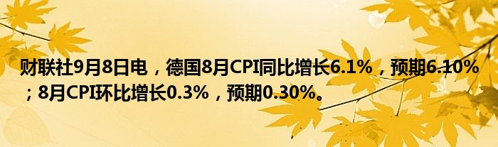 财联社9月8日电,德国8月CPI同比增长6.1%,预期6.10%;8月CPI环比增长0.3%,预期0.30%。