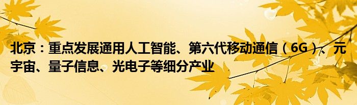 北京:重点发展通用人工智能、第六代移动通信(6G)、元宇宙、量子信息、光电子等细分产业