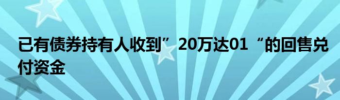 已有债券持有人收到”20万达01“的回售兑付资金