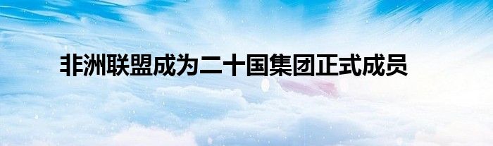 非洲联盟成为二十国集团正式成员