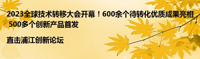 2023全球技术转移大会开幕!600余个待转化优质成果亮相 500多个创新产品首发 |直击浦江创新论坛