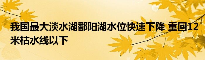 我国最大淡水湖鄱阳湖水位快速下降 重回12米枯水线以下