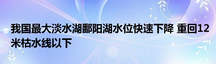 我国最大淡水湖鄱阳湖水位快速下降 重回12米枯水线以下
