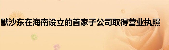 默沙东在海南设立的首家子公司取得营业执照