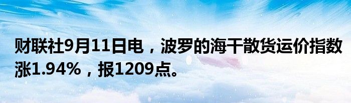 财联社9月11日电,波罗的海干散货运价指数涨1.94%,报1209点。