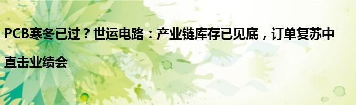 PCB寒冬已过？世运电路：产业链库存已见底，订单复苏中|直击业绩会