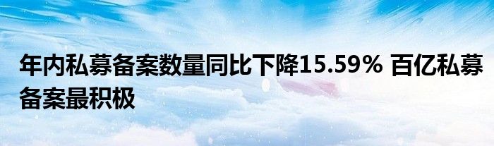 年内私募备案数量同比下降15.59% 百亿私募备案最积极