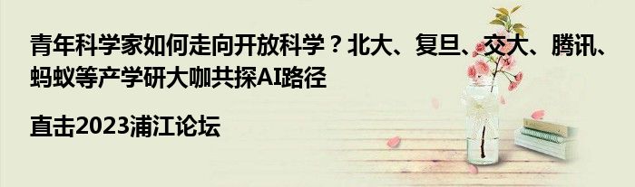 青年科学家如何走向开放科学?北大、复旦、交大、腾讯、蚂蚁等产学研大咖共探AI路径|直击2023浦江论坛