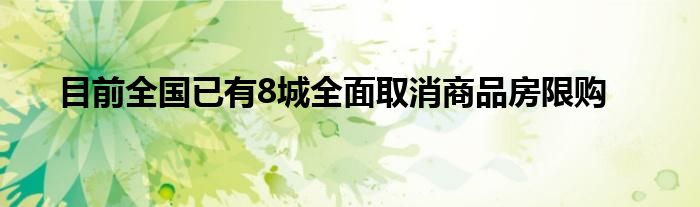 目前全国已有8城全面取消商品房限购