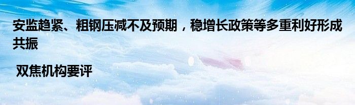 安监趋紧、粗钢压减不及预期,稳增长政策等多重利好形成共振 | 双焦机构要评