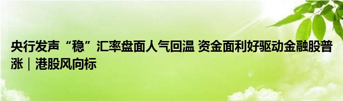 央行发声“稳”汇率盘面人气回温 资金面利好驱动金融股普涨|港股风向标