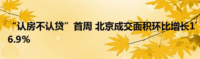 “认房不认贷”首周 北京成交面积环比增长16.9%