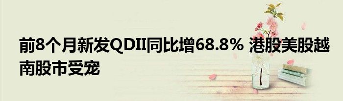 前8个月新发QDII同比增68.8% 港股美股越南股市受宠