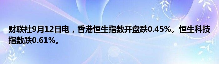 财联社9月12日电,香港恒生指数开盘跌0.45%。恒生科技指数跌0.61%。