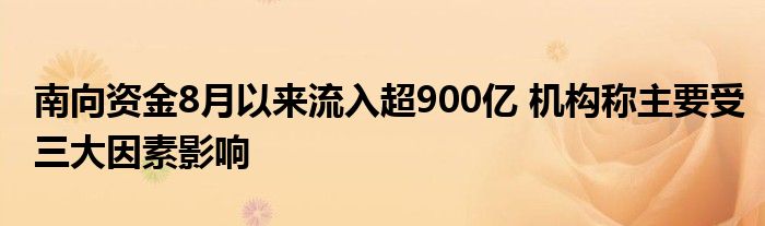 南向资金8月以来流入超900亿 机构称主要受三大因素影响